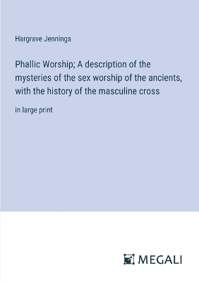 Book cover for Phallic Worship; A description of the mysteries of the sex worship of the ancients, with the history of the masculine cross