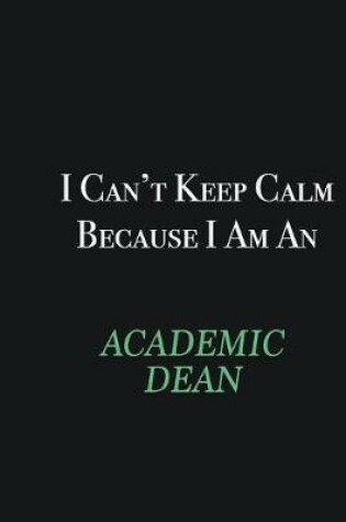 Cover of I cant Keep Calm because I am an Academic Dean