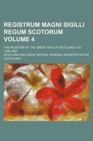 Cover of Registrum Magni Sigilli Regum Scotorum Volume 4; The Register of the Great Seal of Scotland, A.D. 1306-1668