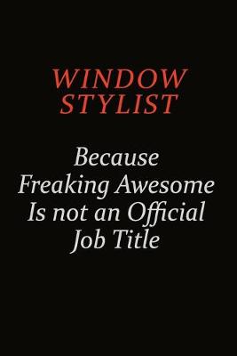 Book cover for Window Stylist Because Freaking Awesome Is Not An Official Job Title