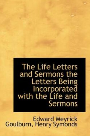 Cover of The Life Letters and Sermons the Letters Being Incorporated with the Life and Sermons