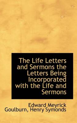 Book cover for The Life Letters and Sermons the Letters Being Incorporated with the Life and Sermons