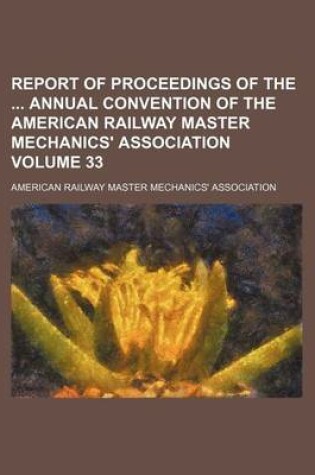 Cover of Report of Proceedings of the Annual Convention of the American Railway Master Mechanics' Association Volume 33