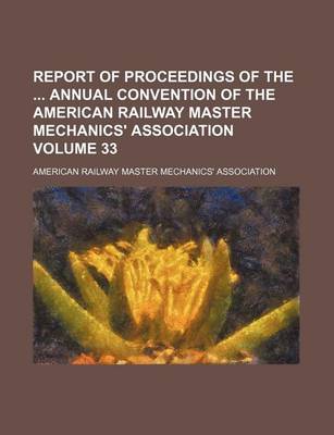 Book cover for Report of Proceedings of the Annual Convention of the American Railway Master Mechanics' Association Volume 33