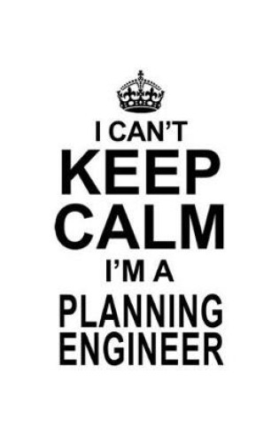 Cover of I Can't Keep Calm I'm A Planning Engineer