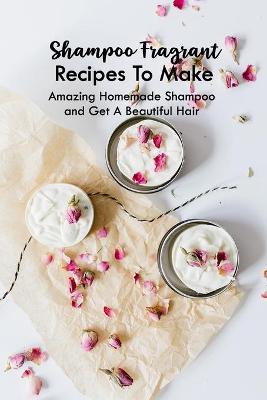 Book cover for Shampoo Fragrant Recipes To Make