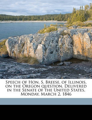 Book cover for Speech of Hon. S. Breese, of Illinois, on the Oregon Question. Delivered in the Senate of the United States, Monday, March 2, 1846