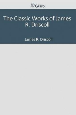 Cover of The Classic Works of James R. Driscoll