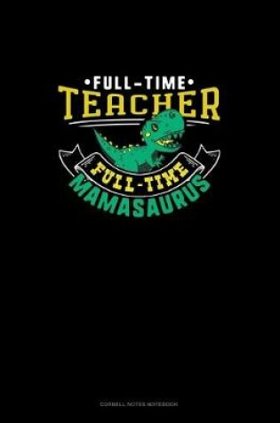 Cover of Full Time Teacher Full Time Mamasaurus