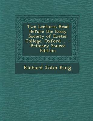 Book cover for Two Lectures Read Before the Essay Society of Exeter College, Oxford ... - Primary Source Edition
