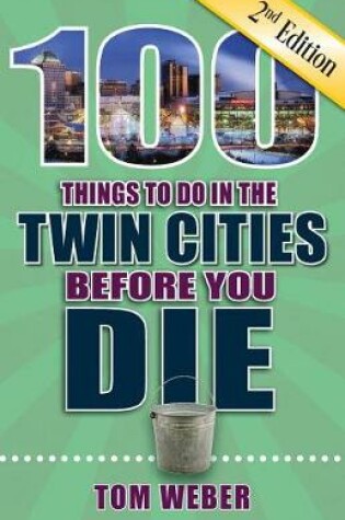 Cover of 100 Things to Do in the Twin Cities Before You Die, 2nd Edition