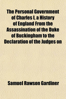 Book cover for The Personal Government of Charles I, a History of England from the Assassination of the Duke of Buckingham to the Declaration of the Judges on