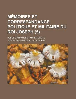 Book cover for Memoires Et Correspandance Politique Et Militaire Du Roi Joseph; Publies, Annotes Et MIS En Ordre (5)