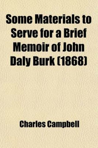 Cover of Some Materials to Serve for a Brief Memoir of John Daly Burk; Author of a History of Virginia. with a Sketch of the Life and Character of His