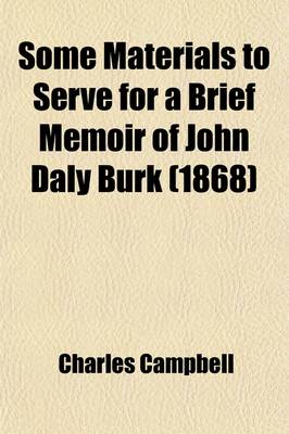 Book cover for Some Materials to Serve for a Brief Memoir of John Daly Burk; Author of a History of Virginia. with a Sketch of the Life and Character of His