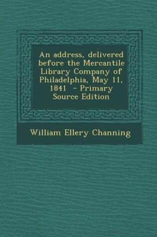 Cover of An Address, Delivered Before the Mercantile Library Company of Philadelphia, May 11, 1841 - Primary Source Edition