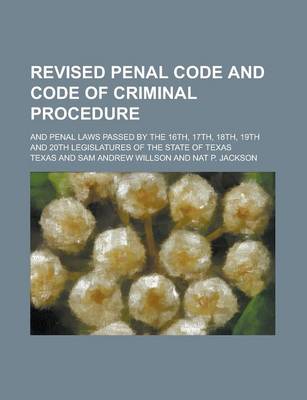 Book cover for Revised Penal Code and Code of Criminal Procedure; And Penal Laws Passed by the 16th, 17th, 18th, 19th and 20th Legislatures of the State of Texas