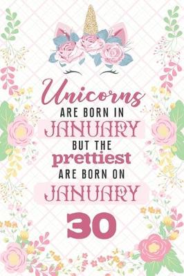 Book cover for Unicorns Are Born In January But The Prettiest Are Born On January 30