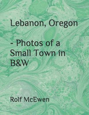 Book cover for Lebanon, Oregon - Photos of a Small Town in B&W