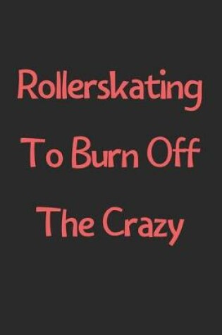 Cover of Rollerskating To Burn Off The Crazy