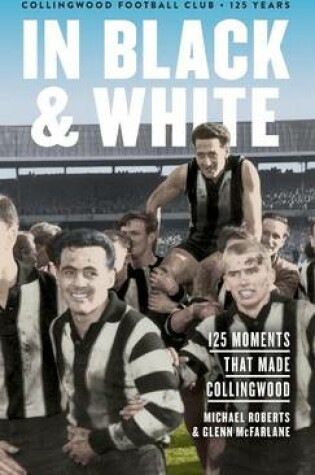 Cover of In Black & White: 125 Moments That Made Collingwood