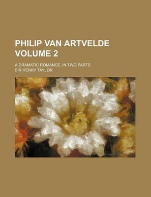 Book cover for Philip Van Artvelde Volume 2; A Dramatic Romance. in Two Parts