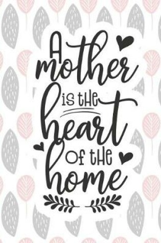 Cover of A Mother Is the Heart of the Home