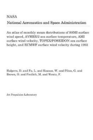 Cover of An Atlas of Monthly Mean Distributions of Ssmi Surface Wind Speed, Avhrr/2 Sea Surface Temperature, Ami Surface Wind Velocity, Topex/Poseidon Sea Surface Height, and Ecmwf Surface Wind Velocity During 1993