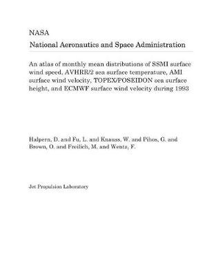 Book cover for An Atlas of Monthly Mean Distributions of Ssmi Surface Wind Speed, Avhrr/2 Sea Surface Temperature, Ami Surface Wind Velocity, Topex/Poseidon Sea Surface Height, and Ecmwf Surface Wind Velocity During 1993