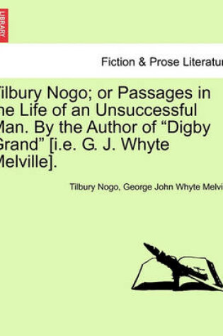 Cover of Tilbury Nogo; Or Passages in the Life of an Unsuccessful Man. by the Author of Digby Grand [I.E. G. J. Whyte Melville].
