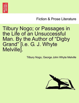 Book cover for Tilbury Nogo; Or Passages in the Life of an Unsuccessful Man. by the Author of Digby Grand [I.E. G. J. Whyte Melville].