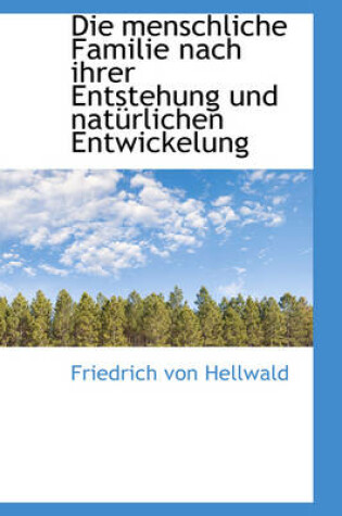 Cover of Die Menschliche Familie Nach Ihrer Entstehung Und Naturlichen Entwickelung