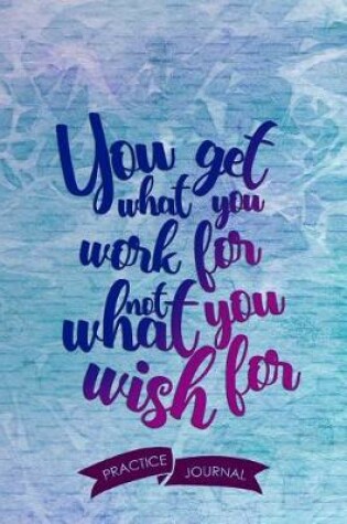 Cover of You Get What You Work for Not What You Wish for