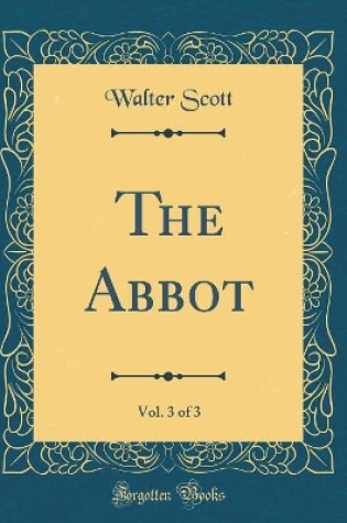 Cover of The Abbot, Vol. 3 of 3 (Classic Reprint)