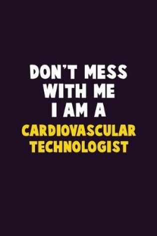 Cover of Don't Mess With Me, I Am A Cardiovascular Technologist