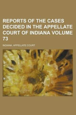 Cover of Reports of the Cases Decided in the Appellate Court of Indiana Volume 73