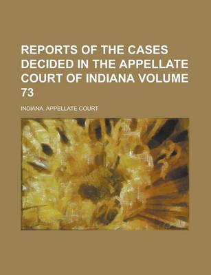 Book cover for Reports of the Cases Decided in the Appellate Court of Indiana Volume 73