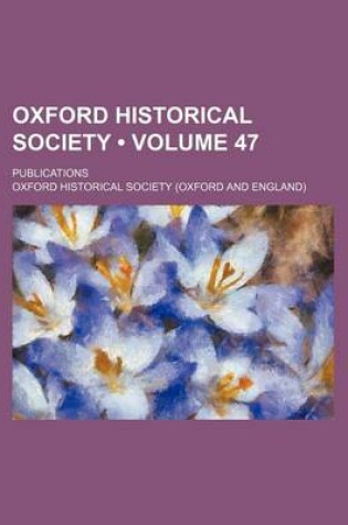 Cover of Oxford Historical Society (Volume 47); Publications