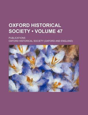 Book cover for Oxford Historical Society (Volume 47); Publications