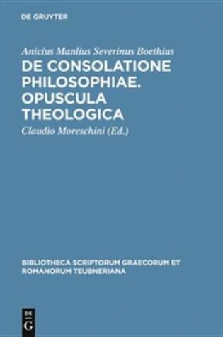 Cover of de Consolatione Philosophiae. Opuscula Theologica