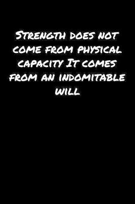 Book cover for Strength Does Not Come From Physical Capacity It Comes From An Indomitable Will