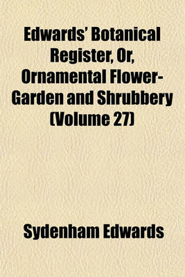 Book cover for Edwards' Botanical Register, Or, Ornamental Flower-Garden and Shrubbery (Volume 27)