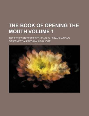 Book cover for The Book of Opening the Mouth Volume 1; The Egyptian Texts with English Translations