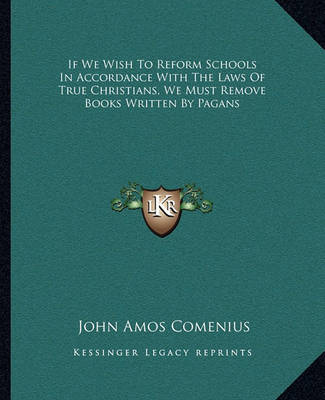 Book cover for If We Wish to Reform Schools in Accordance with the Laws of True Christians, We Must Remove Books Written by Pagans