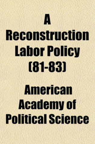 Cover of A Reconstruction Labor Policy (Volume 81-83)