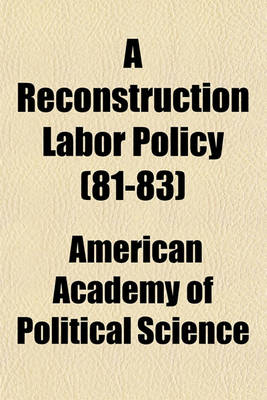 Book cover for A Reconstruction Labor Policy (Volume 81-83)