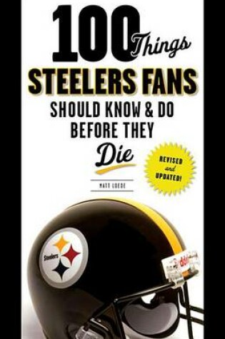 Cover of 100 Things Steelers Fans Should Know & Do Before They Die