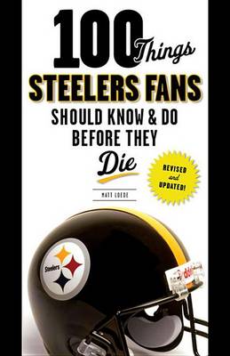 Book cover for 100 Things Steelers Fans Should Know & Do Before They Die