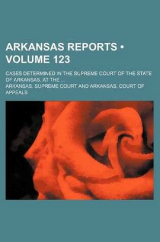 Cover of Arkansas Reports (Volume 123); Cases Determined in the Supreme Court of the State of Arkansas, at the