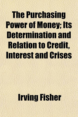 Book cover for The Purchasing Power of Money; Its Determination and Relation to Credit, Interest and Crises